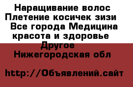 Наращивание волос. Плетение косичек зизи. - Все города Медицина, красота и здоровье » Другое   . Нижегородская обл.